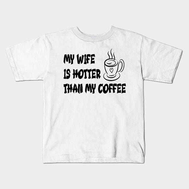 My wife is hotter than my coffee Kids T-Shirt by RockyDesigns